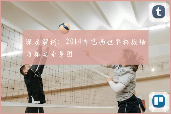 深度解析:2014年巴西世界杯战绩与排名全景图