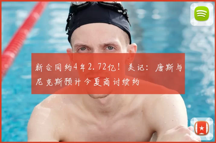 新合同约4年2.72亿!美记:唐斯与尼克斯预计今夏商讨续约
