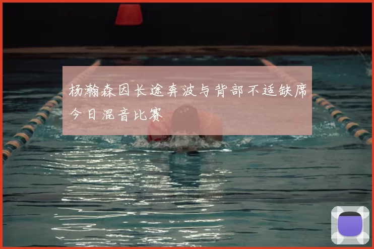 杨瀚森因长途奔波与背部不适缺席今日混音比赛