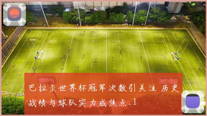 巴拉圭世界杯冠军次数引关注 历史战绩与球队实力成焦点_1