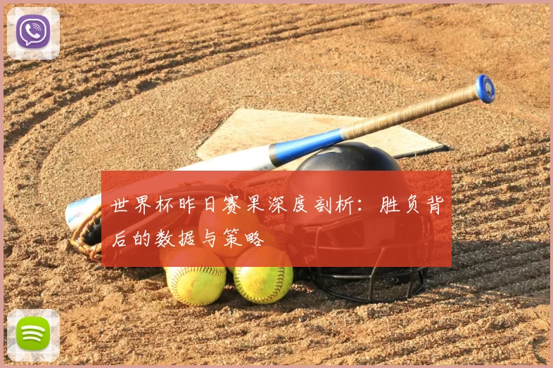 世界杯昨日赛果深度剖析：胜负背后的数据与策略