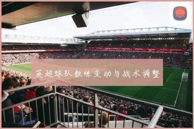 英超球队教练变动与战术调整