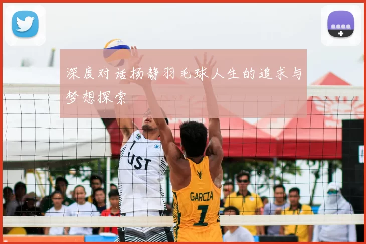深度对话杨静羽毛球人生的追求与梦想探索