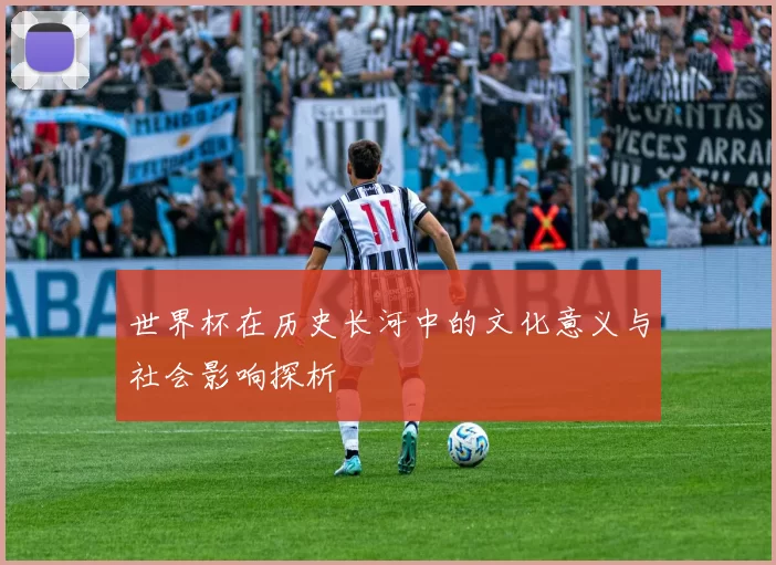 世界杯在历史长河中的文化意义与社会影响探析