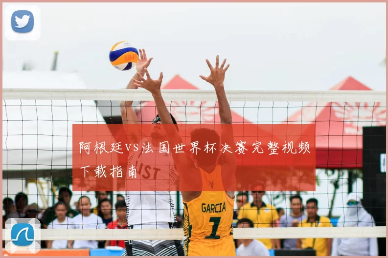 阿根廷vs法国世界杯决赛完整视频下载指南