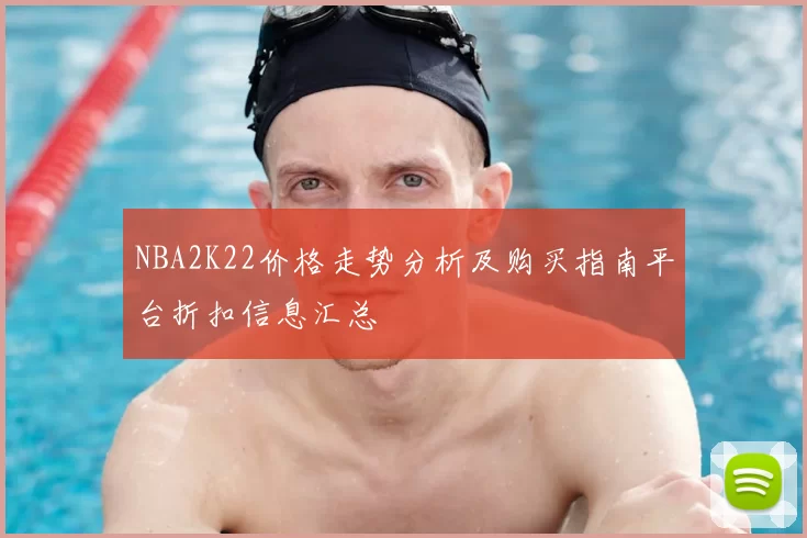 NBA2K22价格走势分析及购买指南平台折扣信息汇总