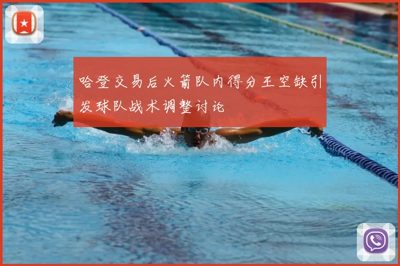 哈登交易后火箭队内得分王空缺引发球队战术调整讨论